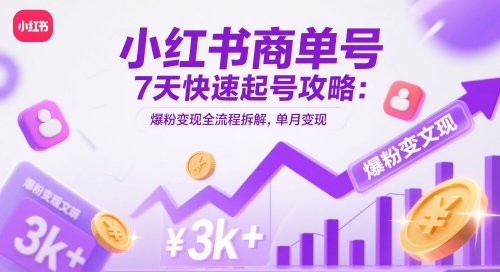 小红书商单号7天快速起号攻略：爆粉变现全流程拆解，单月变现3k+网创项目-知识付费-在线课程-自媒体创业-网络副业-优利资源优利资源网