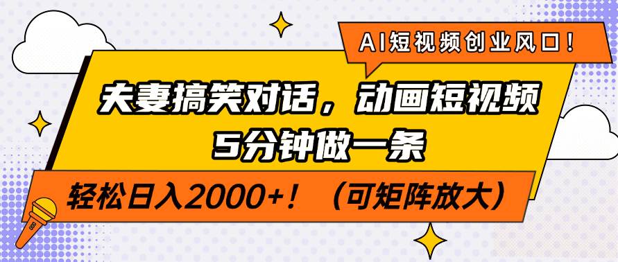 （14583期）AI短视频创业风口！夫妻搞笑对话，动画短视频5分钟做一条，轻松日入200…网创项目-知识付费-在线课程-自媒体创业-网络副业-优利资源优利资源网