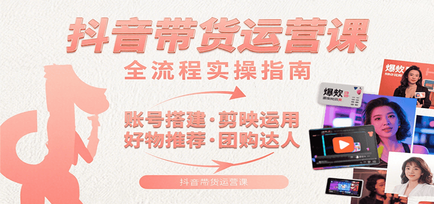 抖音带货运营课：含账号搭建、剪映运用、好物推荐、团购达人等内容，教你玩转抖音网创项目-知识付费-在线课程-自媒体创业-网络副业-优利资源优利资源网