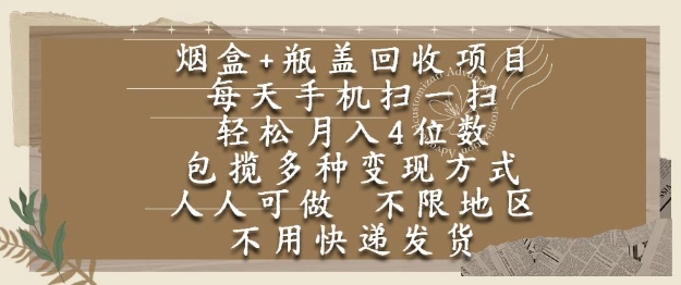 烟盒瓶盖回收项目，每天手机扫一扫，轻松月入4位数，人人可做，不限地区，不用快递【揭秘】网创项目-知识付费-在线课程-自媒体创业-网络副业-优利资源优利资源网