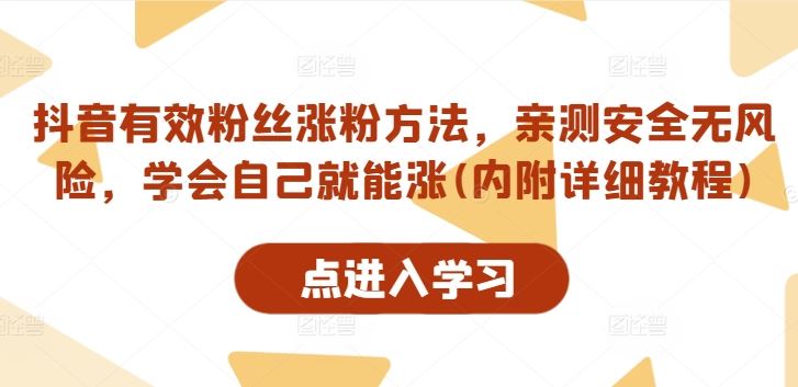 抖音有效粉丝涨粉方法，亲测安全无风险，学会自己就能涨(内附详细教程)网创项目-知识付费-在线课程-自媒体创业-网络副业-优利资源优利资源网