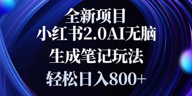（13617期）全新小红书2.0无脑生成笔记玩法轻松日入800+小白新手简单上手操作网创项目-知识付费-在线课程-自媒体创业-网络副业-优利资源优利资源网