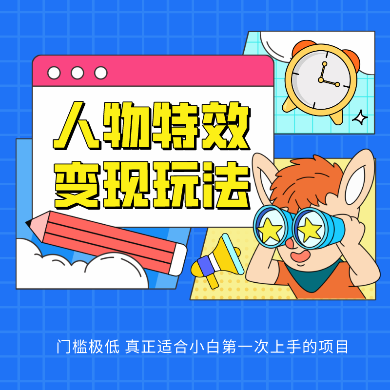 人物特效变现玩法，上手门槛极低，适合互联网小白们上手操作的第一个互联网项目网创项目-知识付费-在线课程-自媒体创业-网络副业-优利资源优利资源网