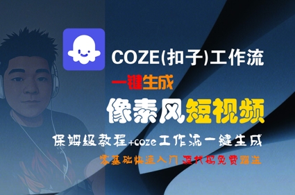 COZE(扣子)工作流一键生成像素风短视频，保姆级教程，零基础快速入门网创项目-知识付费-在线课程-自媒体创业-网络副业-优利资源优利资源网