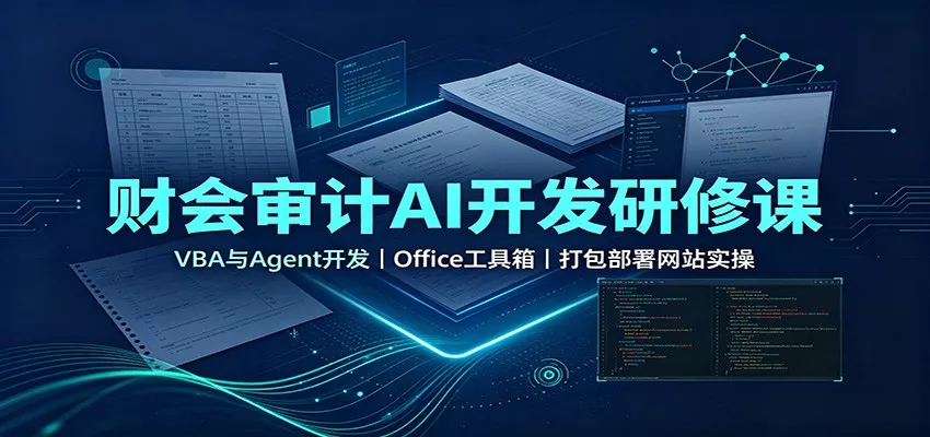 财会审计AI开发研修课：VBA与Agent开发，Office工具箱，打包部署网站实操网创项目-知识付费-在线课程-自媒体创业-网络副业-优利资源优利资源网