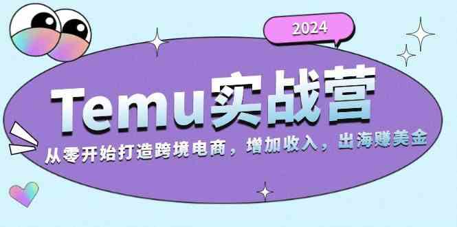 2024Temu出海赚美金实战营，从零开始打造跨境电商增加收入（124G）网创项目-知识付费-在线课程-自媒体创业-网络副业-优利资源优利资源网