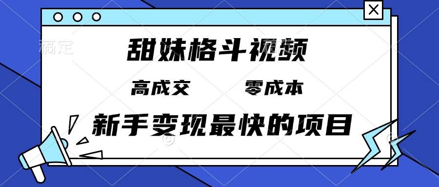 （13561期）甜妹格斗视频，高成交零成本，，谁发谁火，新手变现最快的项目，日入3000+网创项目-知识付费-在线课程-自媒体创业-网络副业-优利资源优利资源网