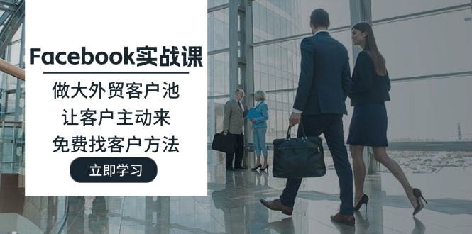 （11913期）Facebook实战课：做大外贸客户池，让客户主动来，免费找客户方法网创项目-知识付费-在线课程-自媒体创业-网络副业-优利资源优利资源网