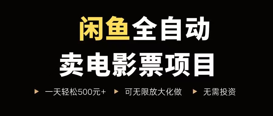 （15847期）闲鱼全自动卖电影票项目，一单5元-30元，新手一天轻松500+，无脑操作，零投资网创项目-知识付费-在线课程-自媒体创业-网络副业-优利资源优利资源网