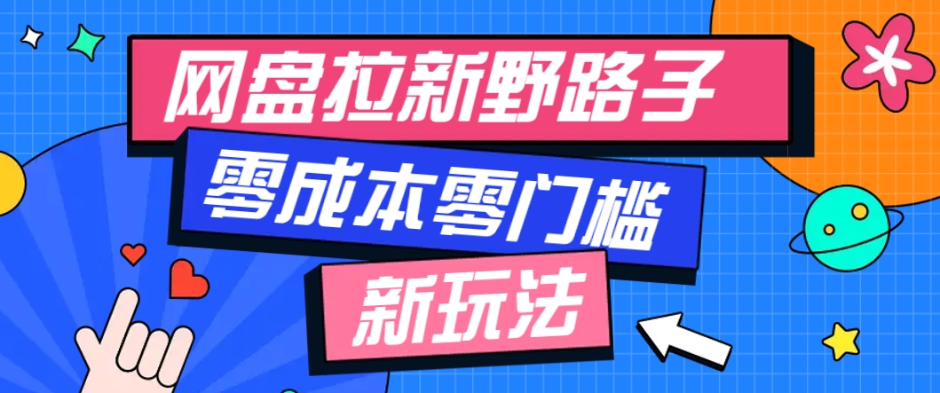一个人也能操作的网盘拉新野路子玩法，零成本零门槛多种变现方式，轻松月入万元网创项目-知识付费-在线课程-自媒体创业-网络副业-优利资源优利资源网