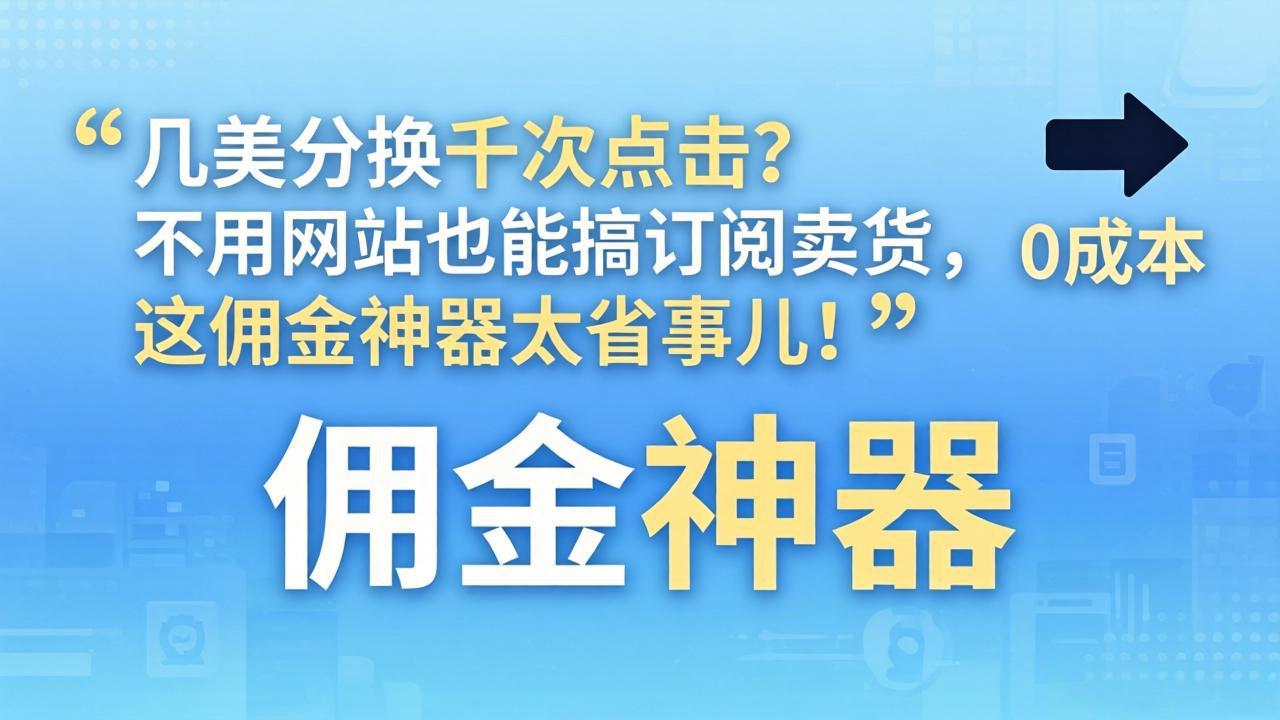 几美分换千次点击？不用网站也能搞订阅卖货，这佣金神器太省事儿！网创项目-知识付费-在线课程-自媒体创业-网络副业-优利资源优利资源网