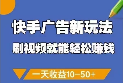 快手广告新玩法，刷视频就能轻松挣钱，一天收益10-50+网创项目-知识付费-在线课程-自媒体创业-网络副业-优利资源优利资源网