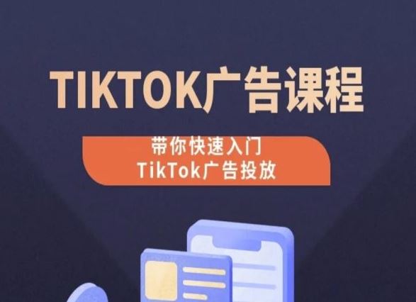 TikTok广告投放课程，从0-1实操课，带你快速入门TikTok广告投放网创项目-知识付费-在线课程-自媒体创业-网络副业-优利资源优利资源网