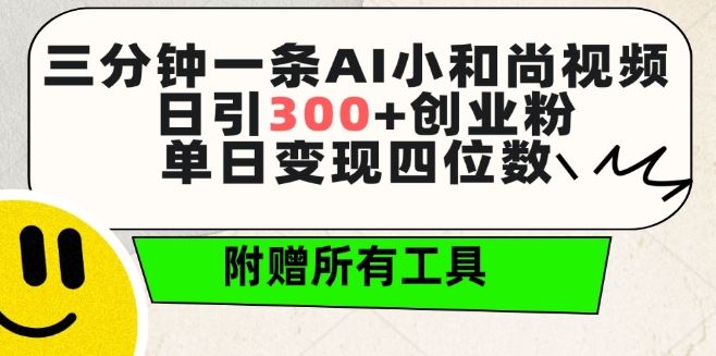 三分钟一条AI小和尚视频 ，日引300+创业粉，单日变现四位数 ，附赠全套免费工具【揭秘】网创项目-知识付费-在线课程-自媒体创业-网络副业-优利资源优利资源网