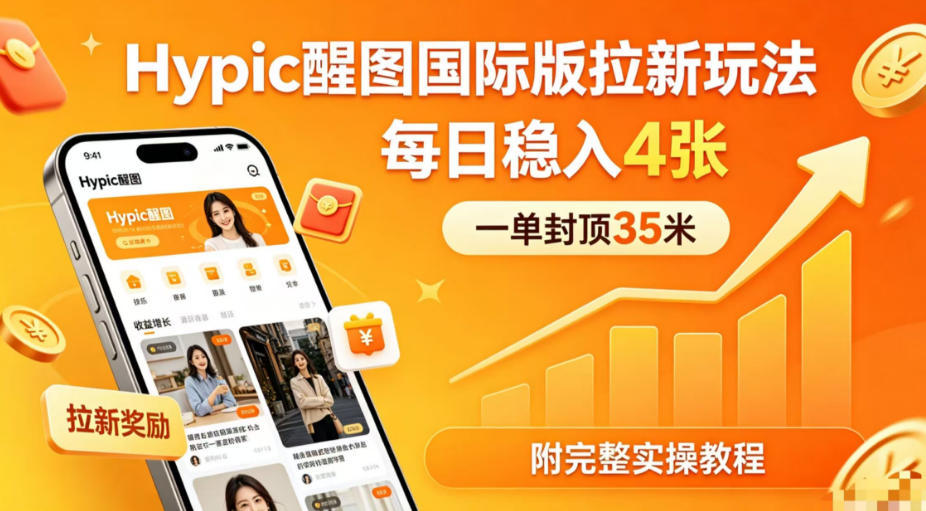 一单封顶35米，实测Hypic醒图国际版拉新玩法，每日稳入4张(附完整实操教程)网创项目-知识付费-在线课程-自媒体创业-网络副业-优利资源优利资源网
