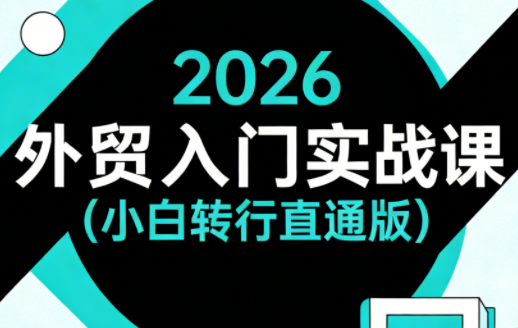 2026外贸入门实战课(小白转行直通版)网创项目-知识付费-在线课程-自媒体创业-网络副业-优利资源优利资源网