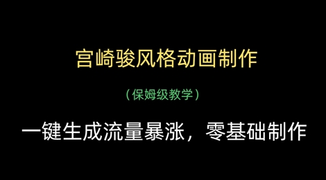 宫崎骏风格动画制作，一键生成流量暴涨，保姆级教学网创项目-知识付费-在线课程-自媒体创业-网络副业-优利资源优利资源网