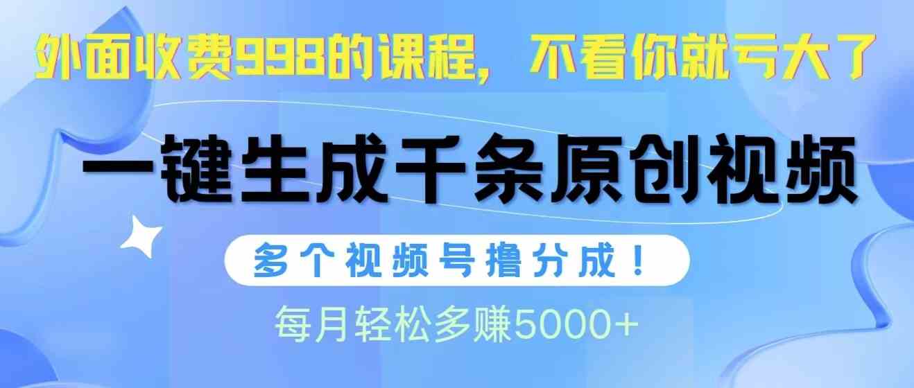 （10080期）视频号软件辅助日产1000条原创视频，多个账号撸分成收益，每个月多赚5000+网创项目-知识付费-在线课程-自媒体创业-网络副业-优利资源优利资源网