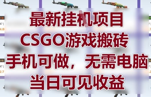 最新挂G项目，CSGO游戏搬砖，手机可做，无需电脑，当日见收益【揭秘】网创项目-知识付费-在线课程-自媒体创业-网络副业-优利资源优利资源网