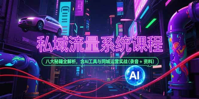 （15284期）私域流量系统课程，八大秘籍全解析，含AI工具与同城运营实战(录音+资料)网创项目-知识付费-在线课程-自媒体创业-网络副业-优利资源优利资源网