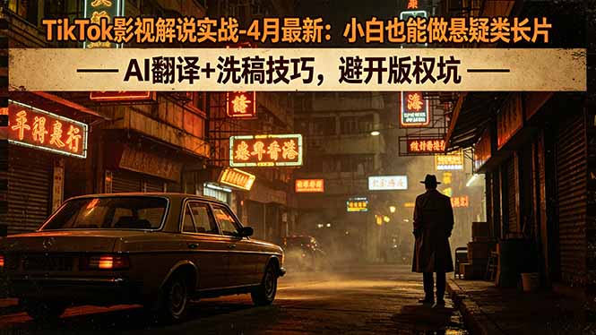 TikTok影视解说实战-4月最新：小白也能做悬疑类长片，AI翻译+洗稿技巧，避开版权坑网创项目-知识付费-在线课程-自媒体创业-网络副业-优利资源优利资源网