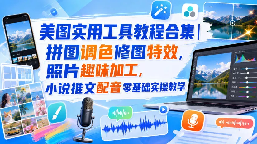 美图实用工具教程合集｜拼图调色修图特效，照片趣味加工，小说推文配音零基础实操教学网创项目-知识付费-在线课程-自媒体创业-网络副业-优利资源优利资源网