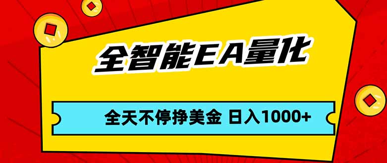 全智能EA量化，全天不间断挣美金，，小白轻松操作，日入1000+网创项目-知识付费-在线课程-自媒体创业-网络副业-优利资源优利资源网