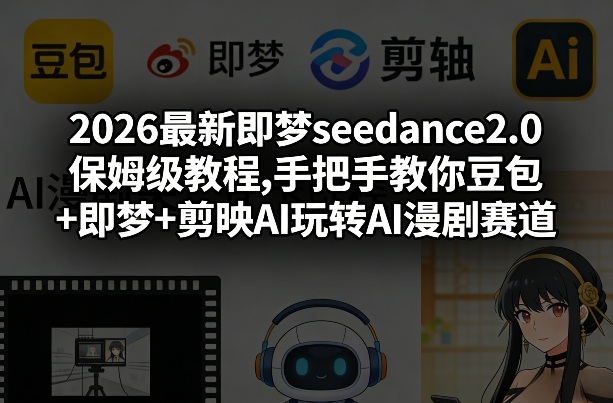 2026最新即梦seedance2.0保姆级教程,手把手教你豆包+即梦+剪映AI玩转AI漫剧赛道网创项目-知识付费-在线课程-自媒体创业-网络副业-优利资源优利资源网
