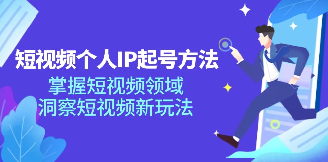 （11825期）短视频个人IP起号方法，掌握 短视频领域，洞察 短视频新玩法（68节完整）网创项目-知识付费-在线课程-自媒体创业-网络副业-优利资源优利资源网