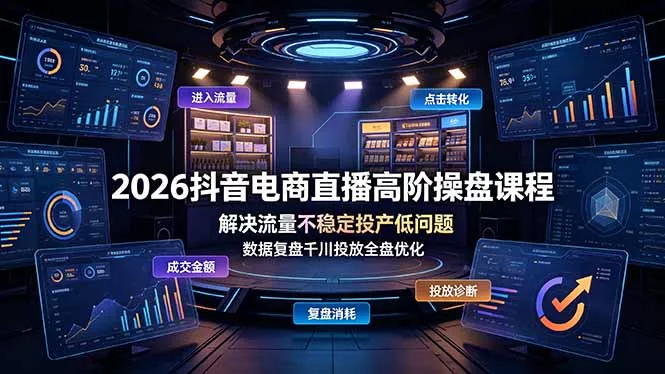 2026抖音电商直播高阶操盘课程，解决流量不稳定投产低问题，数据复盘千川投放全盘优化网创项目-知识付费-在线课程-自媒体创业-网络副业-优利资源优利资源网