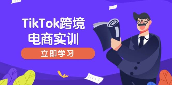（14289期）TikTok跨境电商实训，开店准备与选品策略，助力新手快速上手, 精准运营网创项目-知识付费-在线课程-自媒体创业-网络副业-优利资源优利资源网