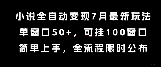 小说全自动变现7月玩法，单窗口50+，可挂100窗口，简单上手，全流程限时公布【揭秘】网创项目-知识付费-在线课程-自媒体创业-网络副业-优利资源优利资源网