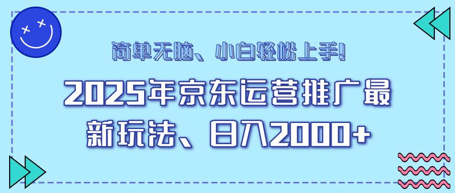 （14179期）25年京东运营推广最新玩法，日入2000+，小白轻松上手！网创项目-知识付费-在线课程-自媒体创业-网络副业-优利资源优利资源网