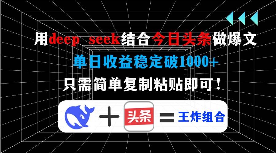 （14483期）用deep seek结合今日头条做爆文，单日收益稳定破1000+，只需简单复制粘…网创项目-知识付费-在线课程-自媒体创业-网络副业-优利资源优利资源网