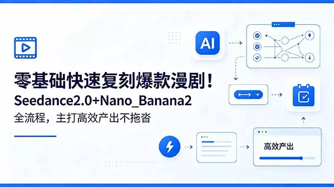 零基础快速复刻爆款漫剧！Seedance2.0+Nano_Banana2全流程，主打高效产出不拖沓网创项目-知识付费-在线课程-自媒体创业-网络副业-优利资源优利资源网