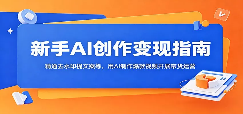 新手AI创作变现指南：精通去水印提文案等，用AI制作爆款视频开展带货运营网创项目-知识付费-在线课程-自媒体创业-网络副业-优利资源优利资源网