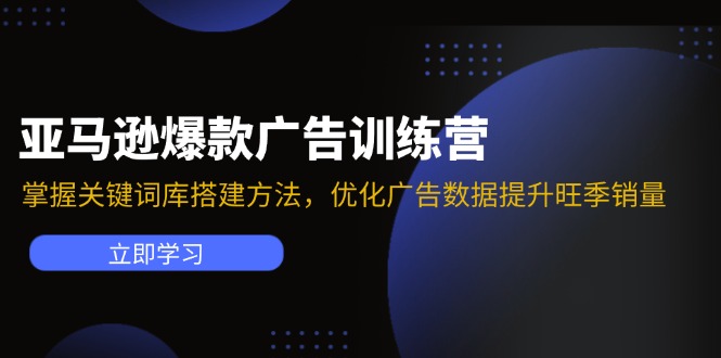 （11858期）亚马逊爆款广告训练营：掌握关键词库搭建方法，优化广告数据提升旺季销量网创项目-知识付费-在线课程-自媒体创业-网络副业-优利资源优利资源网