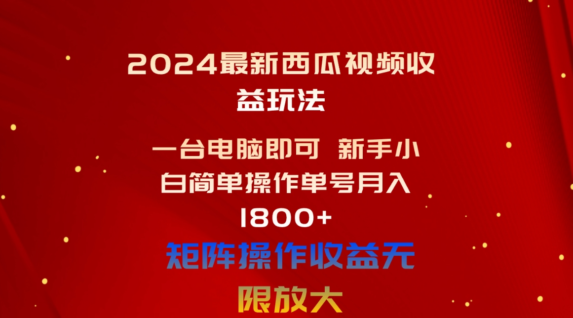 （10829期）2024最新西瓜视频收益玩法，一台电脑即可 新手小白简单操作单号月入1800+网创项目-知识付费-在线课程-自媒体创业-网络副业-优利资源优利资源网