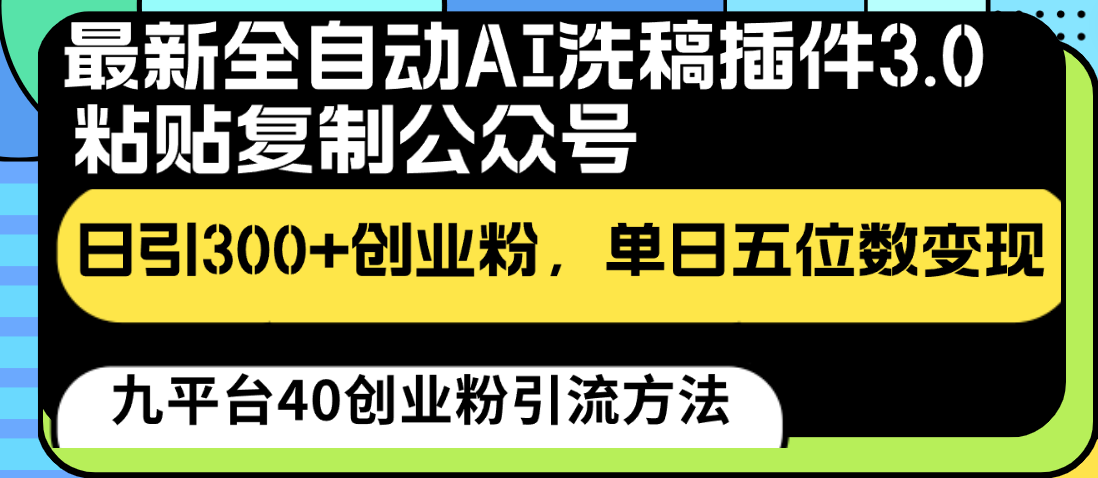 最新全自动AI洗稿插件3.0，粘贴复制公众号日引300+创业粉，单日五位数变现网创项目-知识付费-在线课程-自媒体创业-网络副业-优利资源优利资源网