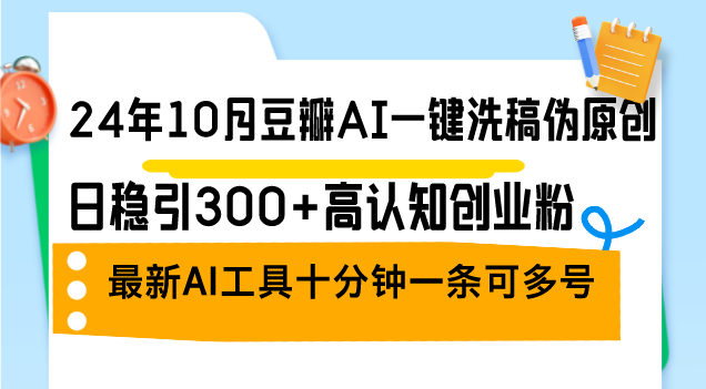 （12871期）24年10月豆瓣AI一键洗稿伪原创，日稳引300+高认知创业粉，最新AI工具十…网创项目-知识付费-在线课程-自媒体创业-网络副业-优利资源优利资源网