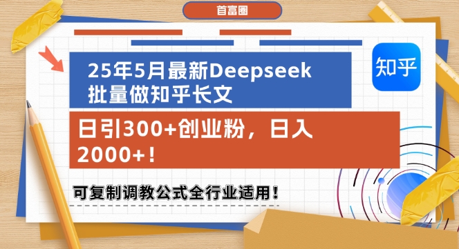 25年5月最新Deepseek批量做知乎长文，日引300+创业粉，日入1k+，可复制调教公式全行业适用网创项目-知识付费-在线课程-自媒体创业-网络副业-优利资源优利资源网