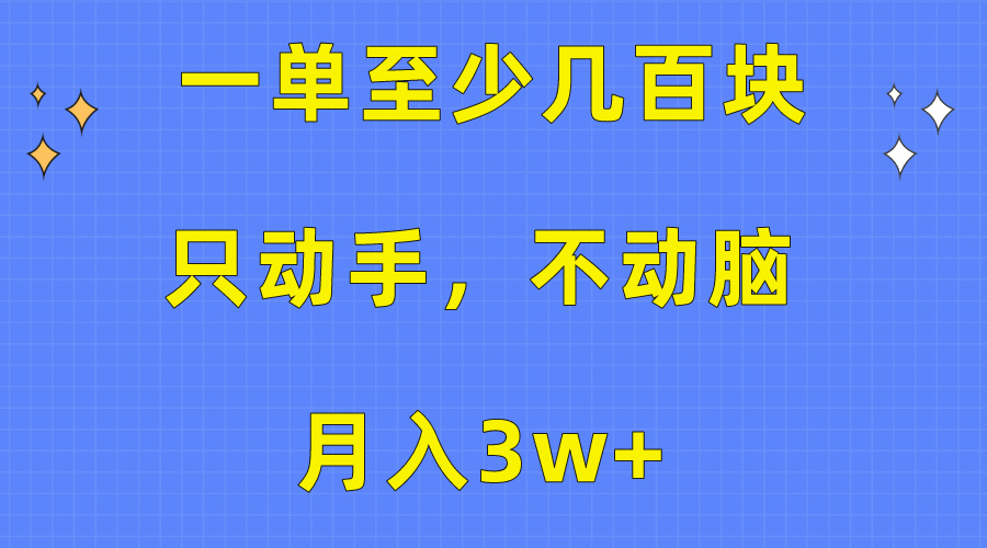（10356期）一单至少几百块，只动手不动脑，月入3w+。看完就能上手，保姆级教程网创项目-知识付费-在线课程-自媒体创业-网络副业-优利资源优利资源网