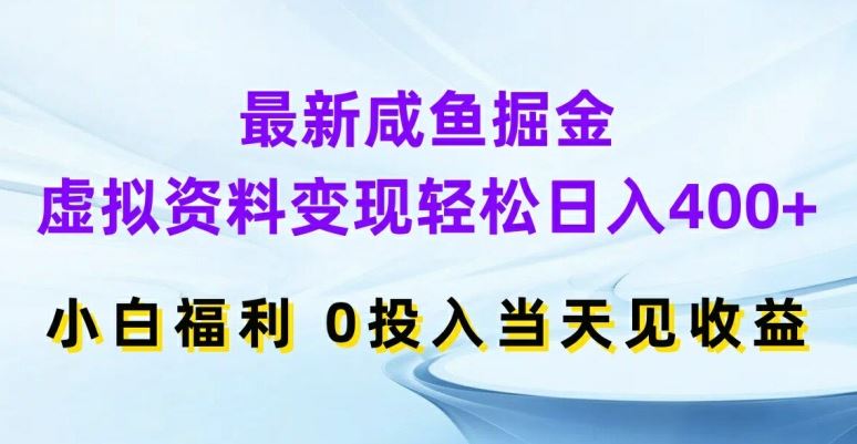 最新咸鱼掘金，虚拟资料变现，轻松日入400+，小白福利，0投入当天见收益【揭秘】网创项目-知识付费-在线课程-自媒体创业-网络副业-优利资源优利资源网