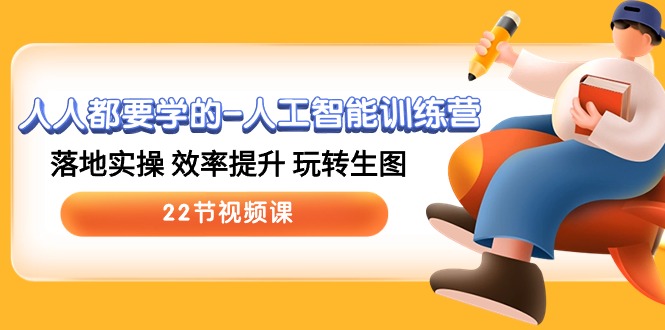（10346期）人人都要学的-人工智能训练营，落地实操 效率提升 玩转生图 (22节视频课)网创项目-知识付费-在线课程-自媒体创业-网络副业-优利资源优利资源网