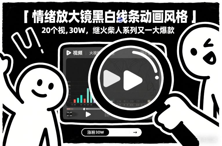 情绪放大镜黑白线条动画风格，20个视频，涨粉30W，继火柴人系列又一大爆款网创项目-知识付费-在线课程-自媒体创业-网络副业-优利资源优利资源网