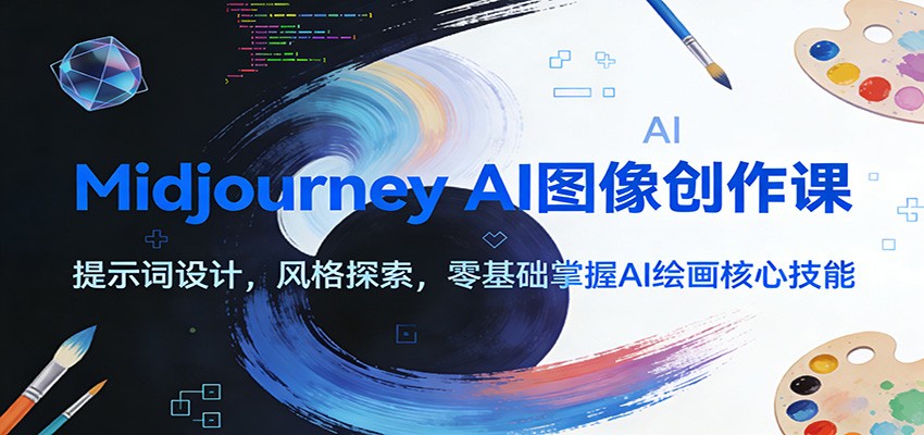 Midjourney AI图像创作课：提示词设计，风格探索，零基础掌握AI绘画核心技能网创项目-知识付费-在线课程-自媒体创业-网络副业-优利资源优利资源网