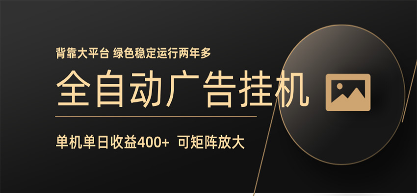 全自动广告联盟挂机 单机日收益400+ 无需人工看守 可矩阵放大 稳定输出两年多网创项目-知识付费-在线课程-自媒体创业-网络副业-优利资源优利资源网