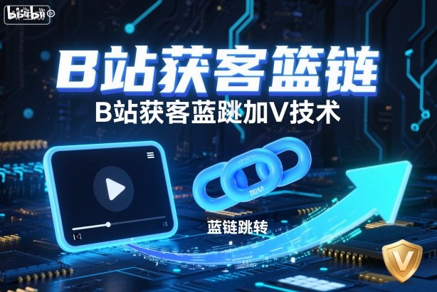 B站获客篮链跳转加V技术，B站获客蓝链跳转技术网创项目-知识付费-在线课程-自媒体创业-网络副业-优利资源优利资源网
