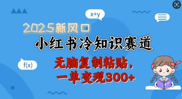 2025新风口，小红书冷知识赛道，无脑复制粘贴，一单变现300+网创项目-知识付费-在线课程-自媒体创业-网络副业-优利资源优利资源网