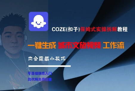 COZE(扣子)保姆式实操拆解教程，一键生成城市文旅视频工作流，内含隐藏小技巧网创项目-知识付费-在线课程-自媒体创业-网络副业-优利资源优利资源网